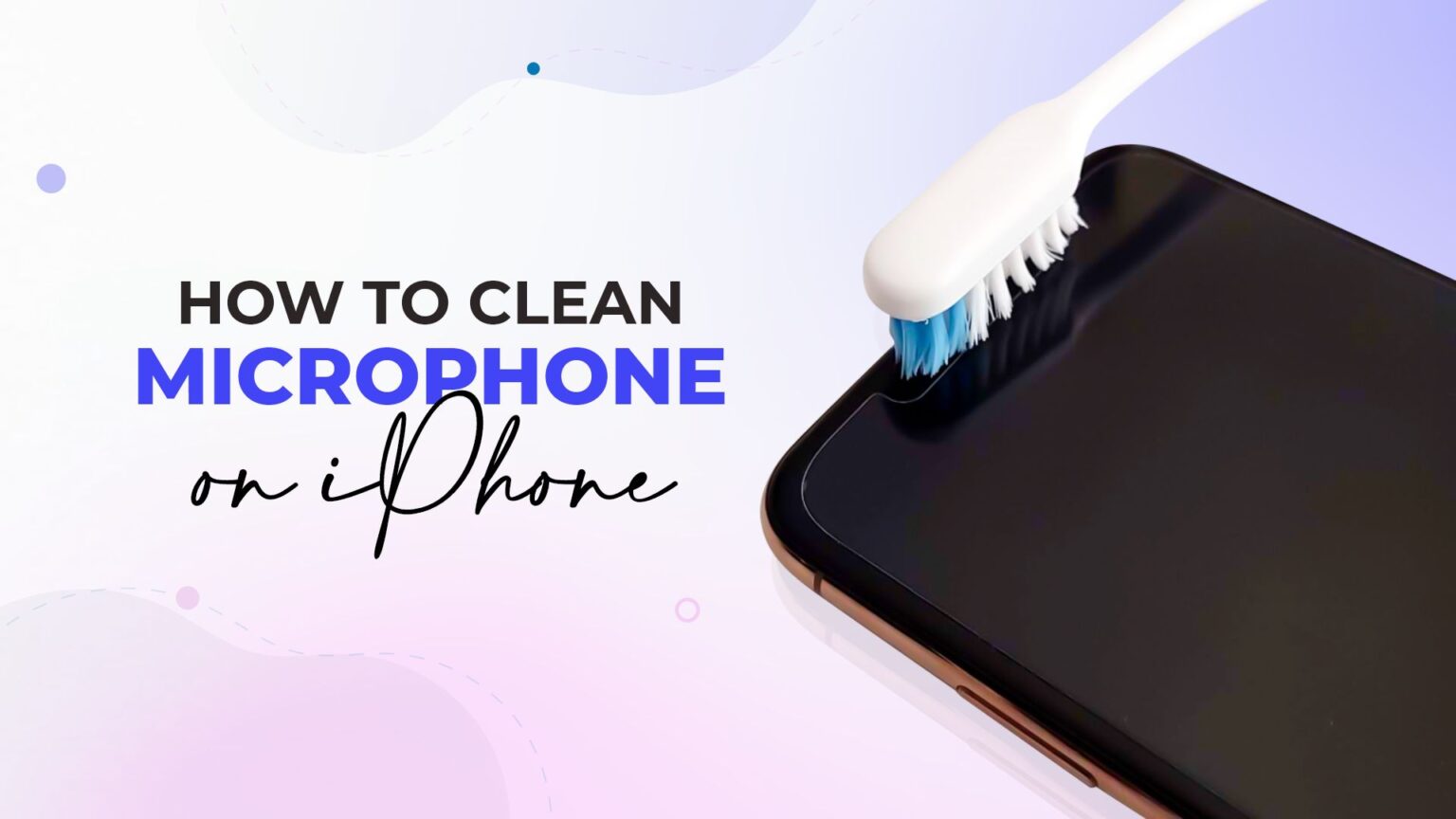 How to Clean Microphone on iPhone - A Complete Guide